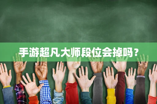 手游超凡大师段位会掉吗？
