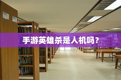 手游英雄杀是人机吗？