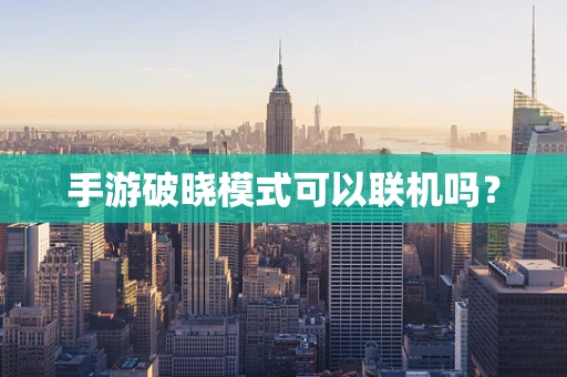 手游破晓模式可以联机吗？