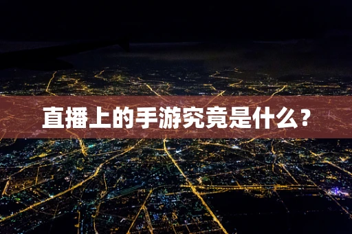 直播上的手游究竟是什么？