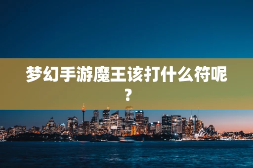 梦幻手游魔王该打什么符呢？