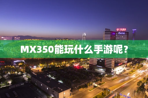 MX350能玩什么手游呢？