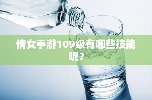 倩女手游109级有哪些技能呢？