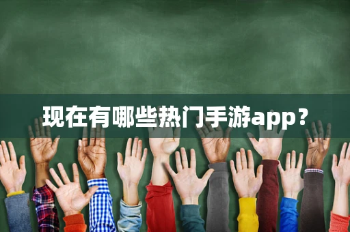 现在有哪些热门手游app？