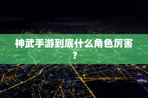 神武手游到底什么角色厉害？