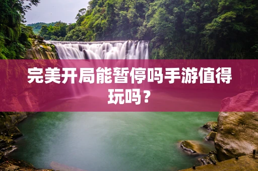 完美开局能暂停吗手游值得玩吗？