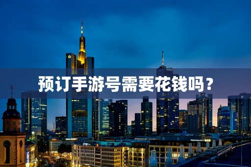 预订手游号需要花钱吗？