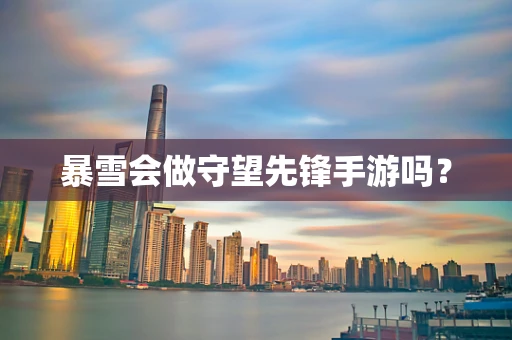 暴雪会做守望先锋手游吗？