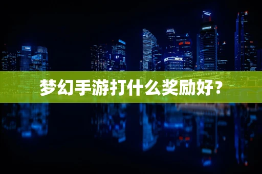 梦幻手游打什么奖励好？