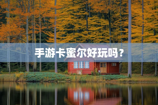 手游卡蜜尔好玩吗？