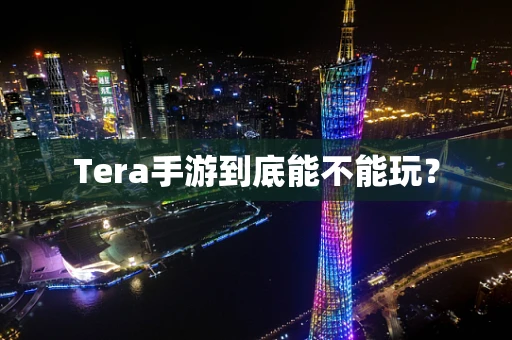 Tera手游到底能不能玩？