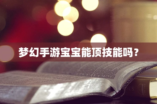 梦幻手游宝宝能顶技能吗？