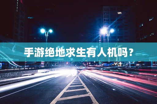 手游绝地求生有人机吗？