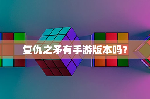 复仇之矛有手游版本吗？