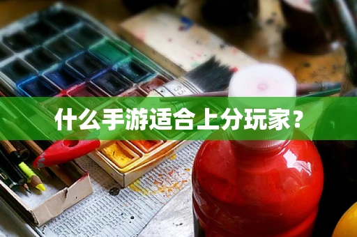 什么手游适合上分玩家？