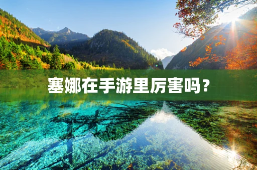 塞娜在手游里厉害吗？
