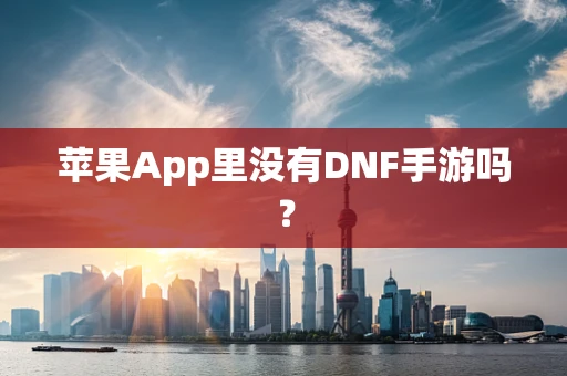 苹果App里没有DNF手游吗？
