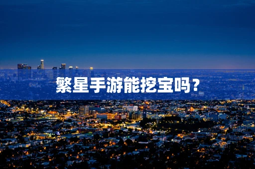 繁星手游能挖宝吗？