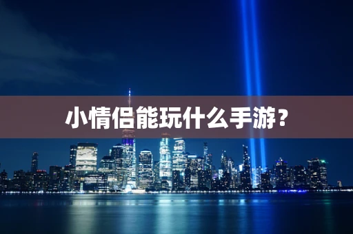 小情侣能玩什么手游？