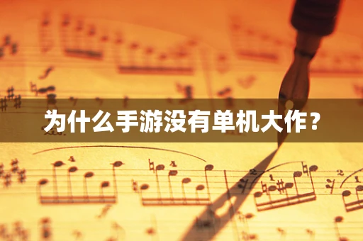 为什么手游没有单机大作？