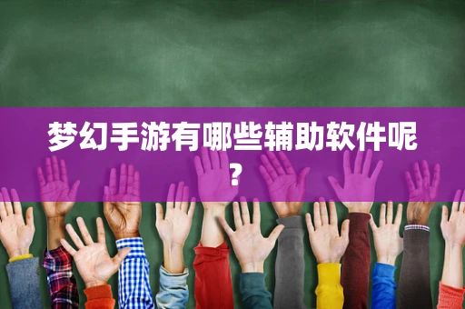梦幻手游有哪些辅助软件呢？
