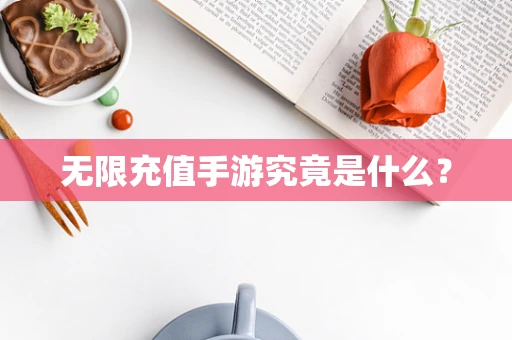 无限充值手游究竟是什么？