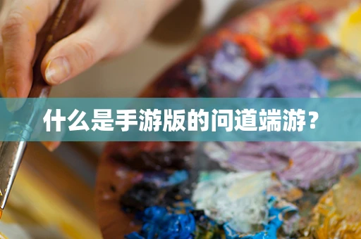 什么是手游版的问道端游？