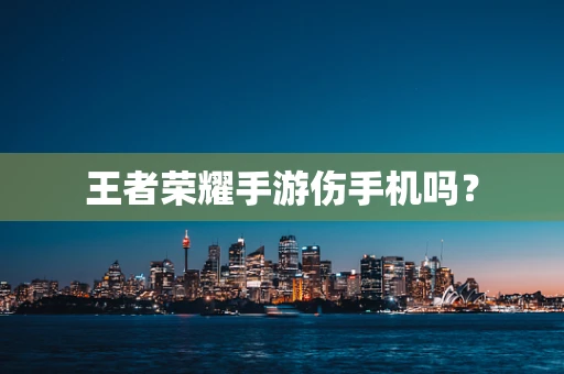 王者荣耀手游伤手机吗？