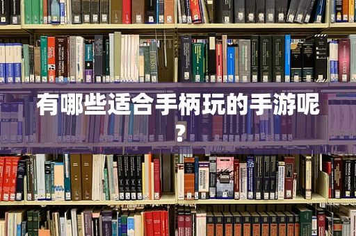 有哪些适合手柄玩的手游呢？