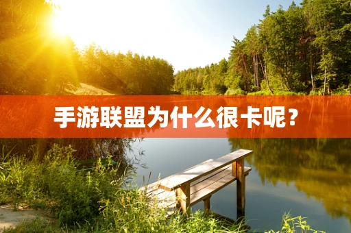 手游联盟为什么很卡呢？