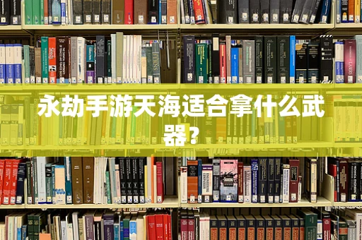 永劫手游天海适合拿什么武器？