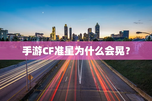 手游CF准星为什么会晃？