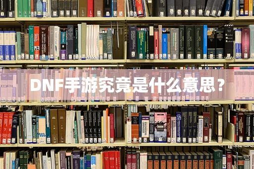 DNF手游究竟是什么意思？