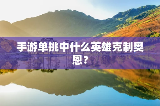 手游单挑中什么英雄克制奥恩？