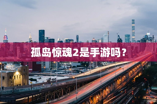 孤岛惊魂2是手游吗？