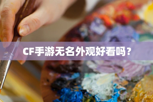 CF手游无名外观好看吗？