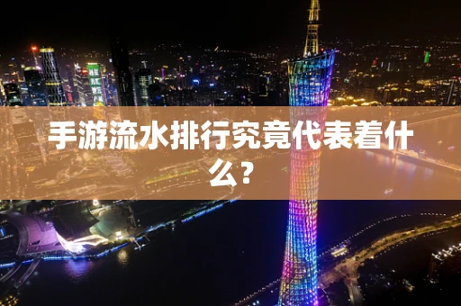 手游流水排行究竟代表着什么？