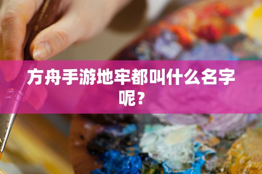 方舟手游地牢都叫什么名字呢？