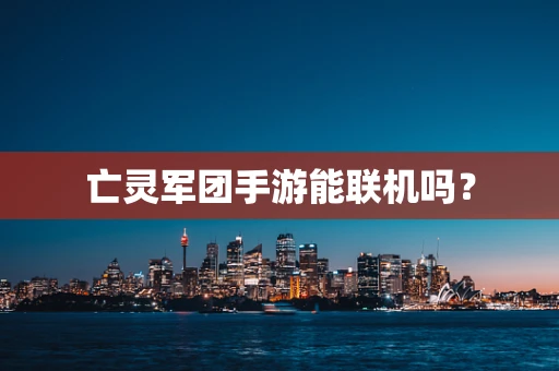 亡灵军团手游能联机吗？