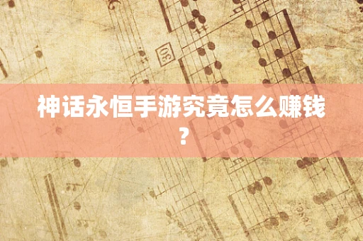 神话永恒手游究竟怎么赚钱？