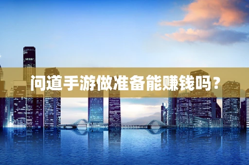 问道手游做准备能赚钱吗？