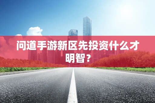 问道手游新区先投资什么才明智？