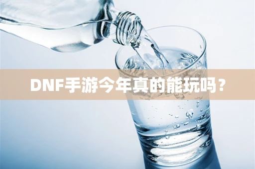 DNF手游今年真的能玩吗？