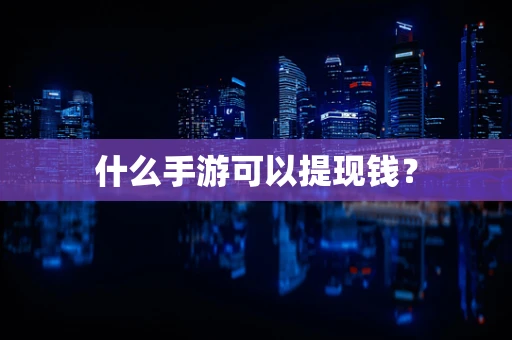 什么手游可以提现钱？