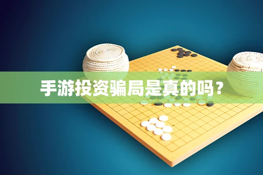 手游投资骗局是真的吗？