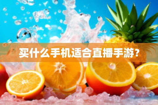 买什么手机适合直播手游？
