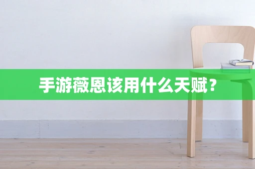 手游薇恩该用什么天赋？