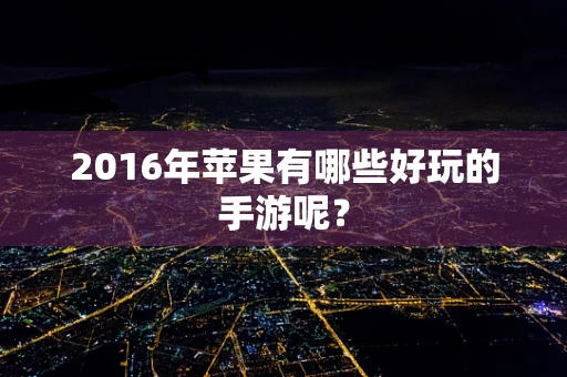 2016年苹果有哪些好玩的手游呢？