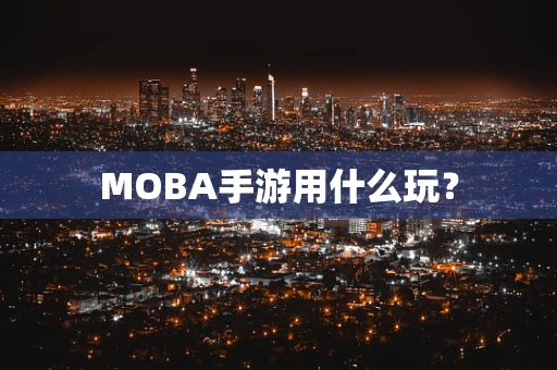 MOBA手游用什么玩？