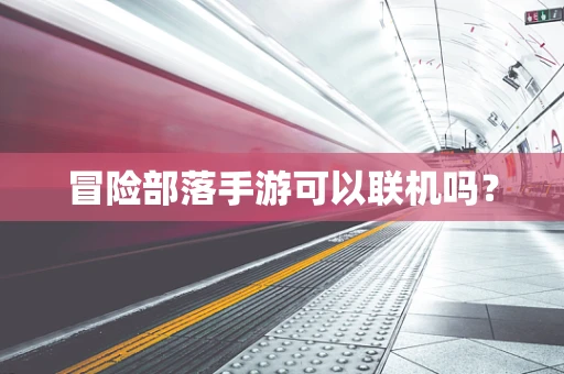 冒险部落手游可以联机吗？